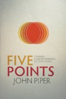 John Piper - Five Points: Towards a Deeper Experience of God’s Grace - 9781781912522 - V9781781912522