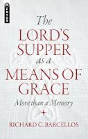 Richard C. Barcellos - The Lord’s Supper as a Means of Grace: More Than a Memory - 9781781912683 - V9781781912683