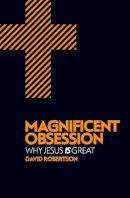 David Robertson - Magnificent Obsession: Why Jesus is Great - 9781781912713 - V9781781912713