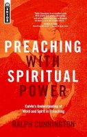 Ralph Cunnington - Preaching With Spiritual Power: Calvin’s Understanding of Word and Spirit in Preaching - 9781781916018 - V9781781916018