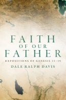 Dale Ralph Davis - Faith of Our Father: Expositions of Genesis 12-25 - 9781781916445 - V9781781916445