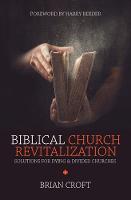 Brian Croft - Biblical Church Revitalization: Solutions for Dying & Divided Churches - 9781781917664 - V9781781917664