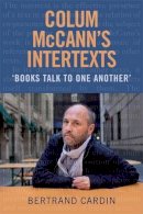 Bertrand Cardin - Colum McCann's Intertexts: Books Talk to One Another - 9781782052241 - V9781782052241