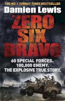 Damien Lewis - Zero Six Bravo: 60 Special Forces. 100,000 Enemy. The Explosive True Story - 9781782060833 - V9781782060833