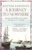 Jean-Paul Kauffmann - A Journey to Nowhere: Detours and Riddles in the Lands and History of Courland - 9781782062424 - V9781782062424