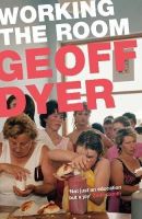 Geoff Dyer - Working the Room: Essays and Reviews: 1999-2010 - 9781782115113 - 9781782115113