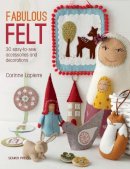 Corinne Lapierre - Fabulous Felt: 30 Easy-to-Sew Accessories and Decorations - 9781782211938 - V9781782211938