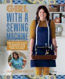 Jenniffer Taylor - Girl with a Sewing Machine: The no-fuss guide to making and adapting your own clothes - 9781782214564 - V9781782214564