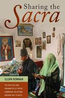 Glenn Bowman (Ed.) - Sharing the <i>Sacra</i>: The Politics and Pragmatics of Intercommunal Relations around Holy Places - 9781782387442 - V9781782387442