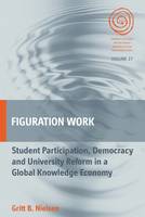 Gritt B. Nielsen - Figuration Work: Student Participation, Democracy and University Reform in a Global Knowledge Economy - 9781782387718 - V9781782387718