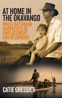 Catie Gressier - At Home in the Okavango: White Batswana Narratives of Emplacement and Belonging - 9781782387732 - V9781782387732