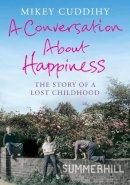 Mikey Cuddihy - A Conversation About Happiness: The Story of a Lost Childhood - 9781782393146 - V9781782393146