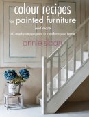 Annie Sloan - Colour Recipes for Painted Furniture and More: 40 Step-by-Step Projects to Transform Your Home - 9781782490326 - V9781782490326