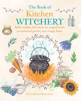 Cerridwen Greenleaf - The Book of Kitchen Witchery: Spells, Recipes, and Rituals for Magical Meals, an Enchanted Garden, and a Happy Home - 9781782493723 - V9781782493723