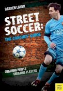 Darren Laver - Street Soccer: The Coaches' Guide: Coaching People, Creating Players - 9781782550877 - V9781782550877