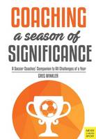 Greg Winkler - Coaching a Season of Significance: A Soccer Coaches' Companion to All Challenges of a Year - 9781782551065 - V9781782551065