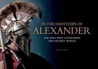 Miles Doleac - In the Footsteps of Alexander: The King Who Conquered the Ancient World - 9781782741657 - V9781782741657