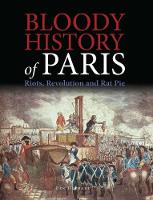 Ben Hubbard - Bloody History of Paris: Riots, Revolution and Rat Pie - 9781782744955 - V9781782744955
