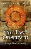 G. Michael Vasey - The Last Observer: A Magical Battle for Reality - 9781782791829 - V9781782791829