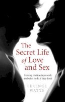 Terence Watts - Secret Life of Love and Sex, The – Making relationships work and what to do if they don`t - 9781782794646 - V9781782794646