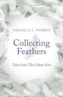 Daniela I. Norris - Collecting Feathers – tales from The Other Side - 9781782796718 - V9781782796718