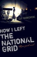 Guy Mankowski - How I Left The National Grid: A Post-Punk Novel - 9781782798965 - V9781782798965