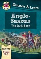 Cgp Books - KS2 History Discover & Learn: Anglo-Saxons Study Book (Years 5 & 6) - 9781782941996 - V9781782941996