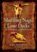 Laszlo Bartosiewicz - Shuffling Nags, Lame Ducks: The Archaeology of Animal Disease - 9781782971894 - V9781782971894