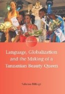 Sabrina Billings - Language, Globalization and the Making of a Tanzanian Beauty Queen - 9781783090747 - V9781783090747