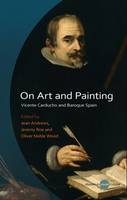 Jeremy Roe - On Art and Painting: Vicente Carducho and Baroque Spain (University of Wales Press - Studies in Visual Culture) - 9781783168590 - V9781783168590