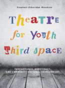 Stephani Etheridge Woodson - Theatre for Youth Third Space: Performance, Democracy, and Community Cultural Development (IB - Theatre in Education) - 9781783205318 - V9781783205318