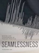 Yeseung       Lee - Seamlessness: Making and (Un)Knowing in Fashion Practice - 9781783206421 - V9781783206421