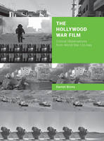 Daniel Binns - The Hollywood War Film: Critical Observations from World War I to Iraq - 9781783207541 - V9781783207541