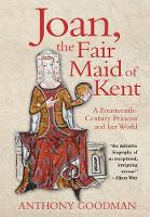 Anthony Goodman - Joan, the Fair Maid of Kent: A Fourteenth-century Princess and Her World - 9781783271764 - V9781783271764