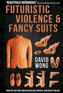 David Wong - Futuristic Violence and Fancy Suits - 9781783291847 - V9781783291847