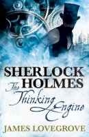 James Lovegrove - Sherlock Holmes: The Thinking Engine - 9781783295036 - V9781783295036