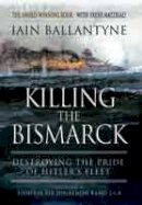 Iain Ballantyne - Killing the Bismarck: Destroying the Pride of Hitler´s Fleet - 9781783462650 - V9781783462650