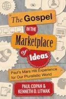 Paul Copan - The Gospel in the Marketplace of Ideas - 9781783591282 - V9781783591282
