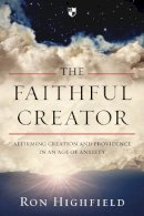 Ron Highfield - The Faithful Creator: Affirming Creation and Providence in an Age of Anxiety - 9781783593729 - V9781783593729