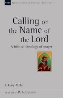 J Gary Millar - Calling on the Name of the Lord: A Biblical Theology Of Prayer - 9781783593958 - V9781783593958