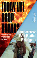 Peter Gill - Today We Drop Bombs, Tomorrow We Build Bridges: How Foreign Aid Became a Casualty of War - 9781783601226 - V9781783601226