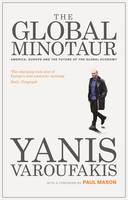 Yanis Varoufakis - The Global Minotaur: America, Europe and the Future of the Global Economy - 9781783606108 - V9781783606108
