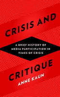 Anne Kaun - Crisis and Critique: A Brief History of Media Participation in Times of Crisis - 9781783607365 - V9781783607365