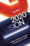 Tim Burt - 20/20 Vision: Today's Business Leaders on Tomorrow's World - 9781783960361 - V9781783960361