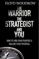 Floyd Woodrow - The Warrior, the Strategist and You: How to Find Your Purpose and Realise Your Potential - 9781783962730 - V9781783962730