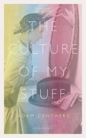 Adam Crothers - The Culture of My Stuff - 9781784109516 - 9781784109516