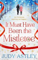 Judy Astley - It Must Have Been the Mistletoe: the perfect feel-good festive treat for this Christmas - 9781784160203 - V9781784160203