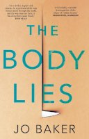 Jo Baker - The Body Lies: ‘A propulsive #Metoo thriller’ GUARDIAN - 9781784164522 - 9781784164522