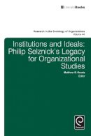 Matthew S. Kraatz - Institutions and Ideals: Philip Selznick's Legacy for Organizational Studies (Research in the Sociology of Organizations) - 9781784417260 - V9781784417260