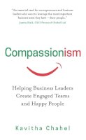 Kavitha Chahel - Compassionism: Helping Business Leaders Create Engaged Teams and Happy People - 9781784520946 - V9781784520946